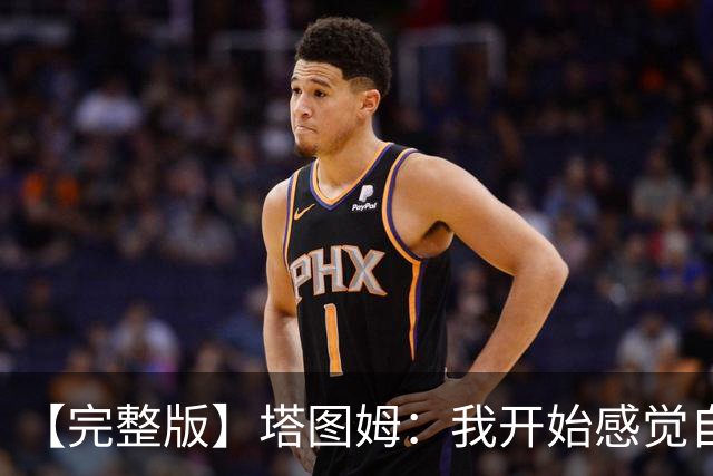 【完整版】塔图姆：我开始感觉自己完整了 在NBA赢球从来都不容易