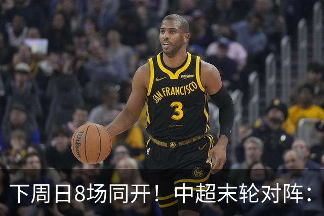 下周日8场同开！中超末轮对阵：蓉城客战泰山生死战 英博vs津门虎
