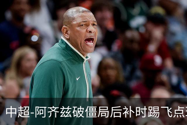 中超-阿齐兹破僵局后补时踢飞点球 西海岸主场1-1玉昆