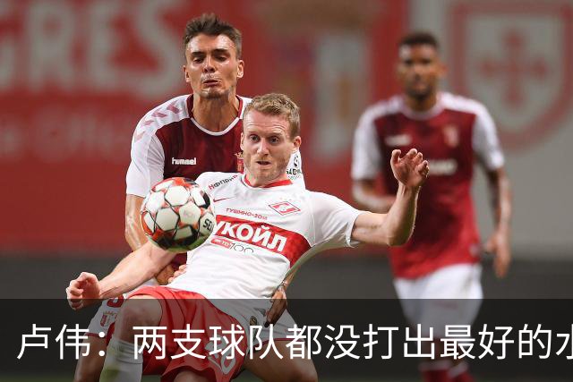 卢伟：两支球队都没打出最好的水平 李弘权今晚的发挥非常优秀