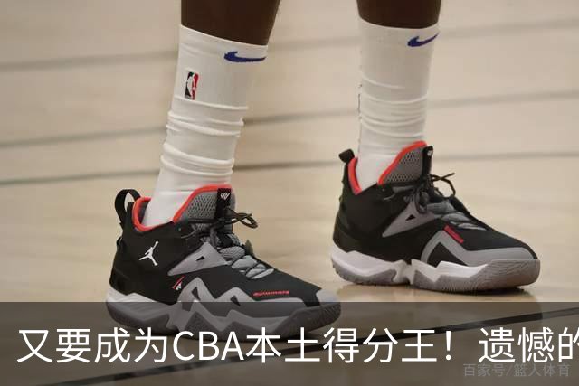 又要成为CBA本土得分王！遗憾的是，表现再好也无法进国家队