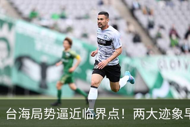 台海局势逼近临界点！两大迹象早已表明：大陆或将准备采取行动