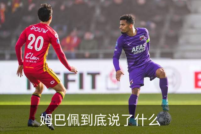 姆巴佩到底说了什么