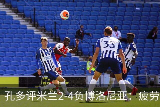 孔多评米兰2-4负博洛尼亚：疲劳+变阵失误酿败局
