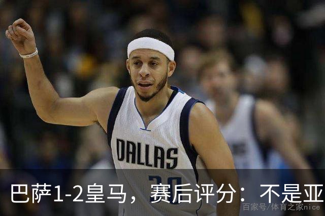巴萨1-2皇马，赛后评分：不是亚马尔第一，皇马10号第一
