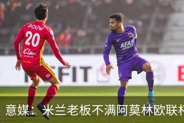 意媒：米兰老板不满阿莫林欧联杯输球，本轮意甲米兰遭遇伤病问题