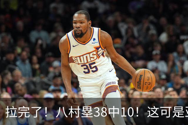 拉完了！八村塁38中10！这可是亚洲第一大牌前锋