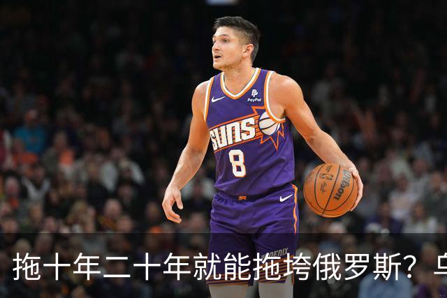 拖十年二十年就能拖垮俄罗斯？乌克兰的战略，永远只是美好的设想