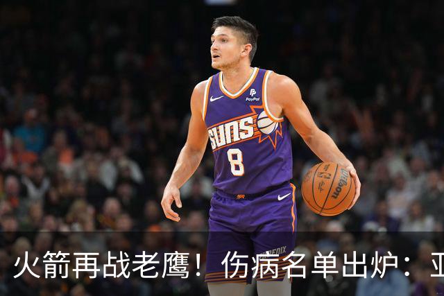 火箭再战老鹰！伤病名单出炉：亚当斯确定缺阵，新援出战成疑，主控正式复出