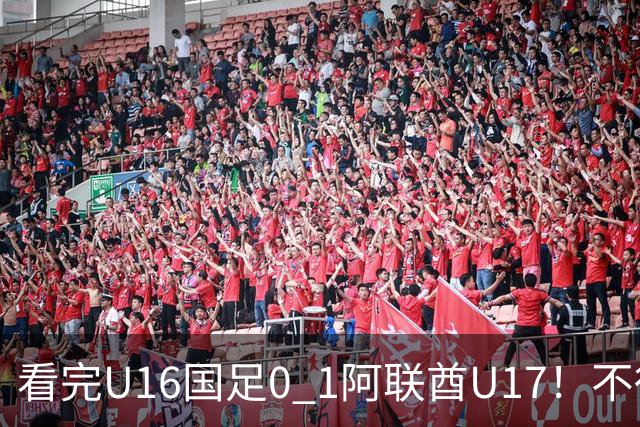 看完U16国足0 1阿联酋U17！不得不承认的5个事实，国足恐无缘出线
