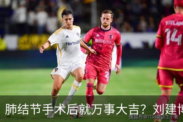 肺结节手术后就万事大吉？刘建博主任提醒术后防复发更重要