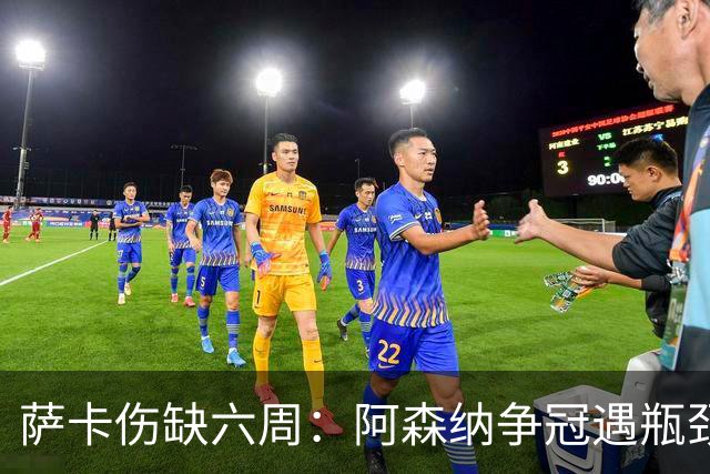 萨卡伤缺六周：阿森纳争冠遇瓶颈，阿特塔战术面临重大考验