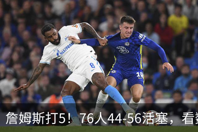 詹姆斯打5！76人44-56活塞，看数据：他是头号罪人！