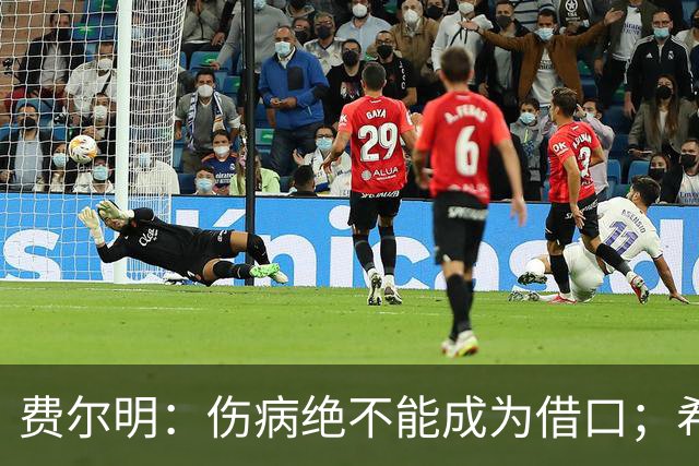 费尔明：伤病绝不能成为借口；希望在国家德比进球并取胜
