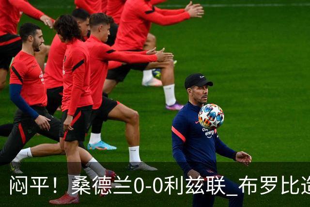 闷平！桑德兰0-0利兹联 布罗比造险+失单刀黑猫6轮不胜仍垫底
