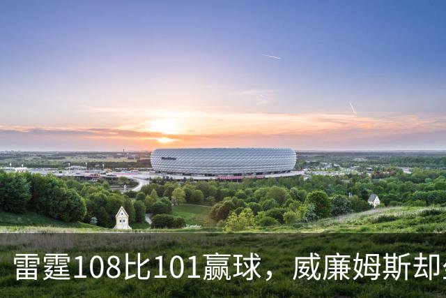 雷霆108比101赢球，威廉姆斯却坐着担架离场