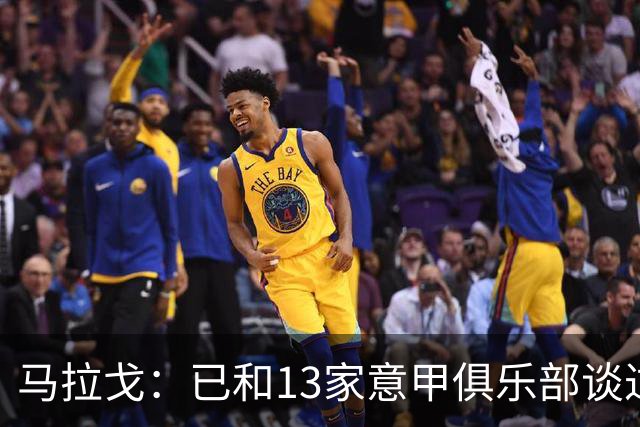 马拉戈：已和13家意甲俱乐部谈过，他们都重新表达对我的支持