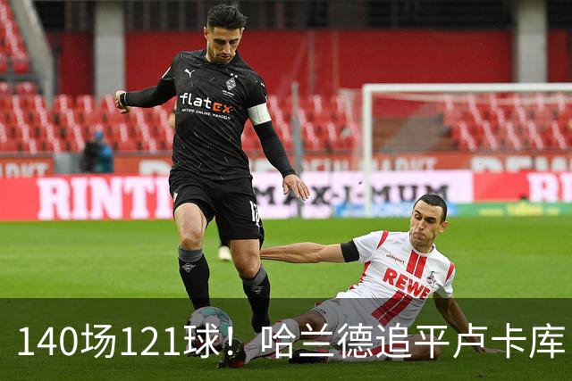 140场121球！哈兰德追平卢卡库，跻身英超历史第 21位，效率断层领先