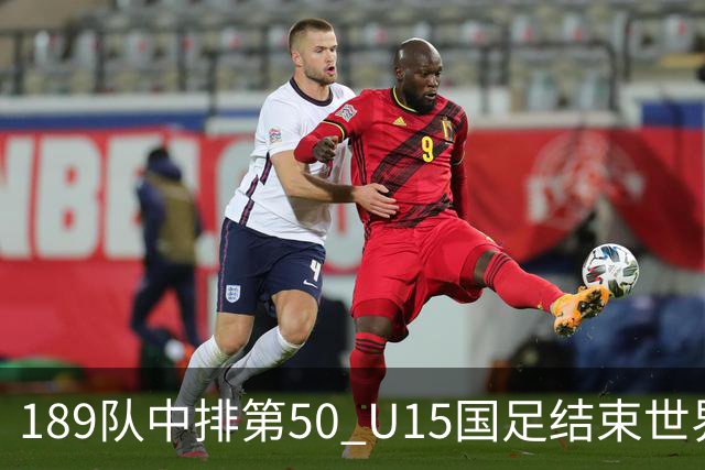 189队中排第50 U15国足结束世界杯之旅